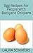 Egg Recipes For People With Backyard Chickens: Quiche, frittatas, breakfast burritos and many more recipes to be used with eggs from your backyard chickens.