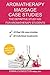 Aromatherapy Massage: Aromatherapy Case Studies, the Definitive Study Aid for Aromatherapy Students & Enthusiasts (10 Real life case studies containing 40 individual treatments)