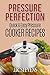Pressure Perfection: Quick & Easy Pressure Cooker Recipes