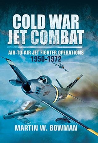 Cold War Jet Combat: Air-to-Air Jet Fighter Operations, 1950–1972 (Kindle Edition)