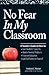 No Fear In My Classroom: A Teacher's Guide on How to Ease Student Concerns, Handle Parental Problems, Focus on Education and Gain Confidence in Yourself