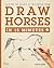 Draw Horses in 15 Minutes: The Super-Fast Drawing Technique Anyone Can Learn (Draw in 15 Minutes Book 7)