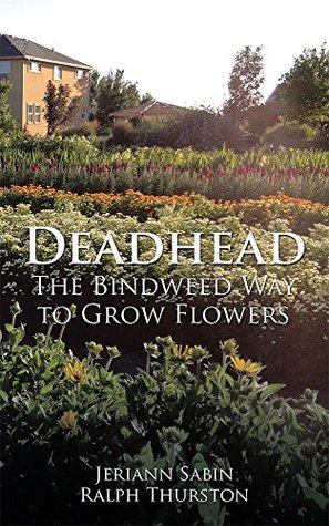 Deadhead: The Bindweed Way to Grow Flowers (Kindle Edition)