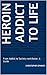 Heroin Addict to Life: From Addict to Society contributor. A Guide (Heroin Recovery is Possible Book 1)