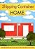Shipping Container Homes: Learn And Discover How You Can Live In A Small Space And Be Very Efficient (shipping container homes, shipping container, shipping ... beginners, shipping container home plans)