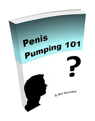 Penis Pumping 101: Best Penis Pumping Tips for Beginners (Kindle Edition)