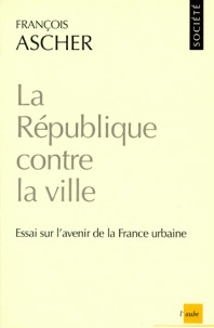 La République Contre La Ville: Essai Sur L'Avenir de La France Urbaine