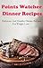 Points Watcher Dinner Recipes: Delicious And Easy Points Watcher Dinner Recipes For Weight Loss (Points Watcher Diet Recipes)