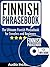 Finnish Phrasebook: The Ultimate Finnish Phrasebook for Travelers and Beginners (Audio Included)