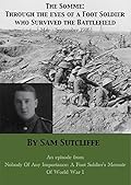 The Somme: Through The Eyes Of A Foot Soldier Who Survived The Battlefield May-September 1916: An episode from Nobody Of Any Importance: A Foot Soldier's ...