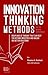 Innovation Thinking Methods for the Modern Entrepreneur: Disciplines of thought that can help you rethink industries and unlock 10x better solutions