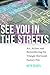 See You in the Streets: Art, Action, and Remembering the Triangle Shirtwaist Factory Fire (Humanities and Public Life)