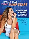 Natalie Jill's 7-Day Jump Start: Unprocess Your Diet with Super Easy Recipes-Lose Up to 5-7 Pounds the First Week! Natalie Jill's 7-Day Jump Start: Unprocess Your Diet with Super Easy Recipes-Lose Up to 5-7 Pounds the First Week!