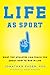 Life as Sport: What Top Athletes Can Teach You about How to Win in Life