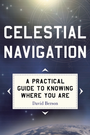 Celestial Navigation: A Practical Guide to Knowing Where You Are