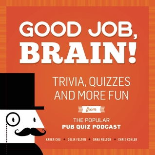 Good Job, Brain!: Trivia, Quizzes and More Fun From the Popular Pub Quiz Podcast