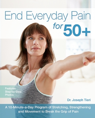pdf download End Everyday Pain for 50+: A 10-Minute-a-Day Program of Stretching, Strengthening and Movement to Break the Grip of Pain