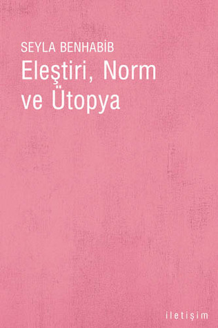 Eleştiri, Norm ve Ütopya: Eleştirel Teorinin Temellerine Dair Bir İnceleme