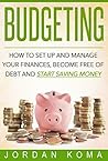 Budgeting: Budget - How to Set Up And Manage Your Finances, Become Free Of Debt and Start Saving Money + 2 BONUS BOOK