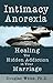 Intimacy Anorexia: Healing the Hidden Addiction in Your Marriage