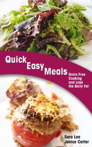 Quick Easy Meals: Grain Free Cooking and Lose the Belly Fat (Kindle Edition)