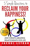 Five Simple Questions to Reclaim Your Happiness! by Jacqui Letran