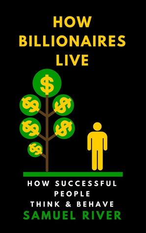 How Billionaires Live: How Successful People Think and Behave