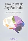 How to Break Any Bad Habit by Lidiya K.