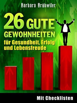 26 gute Gewohnheiten für Gesundheit, Erfolg und Lebensfreude (German Edition)