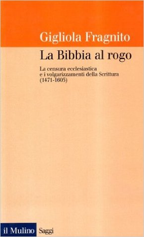 La Bibbia al rogo. La censura ecclesiastica e i volgarizzamenti della Scrittura (1471-1605)