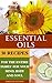 Essential Oils: 30 Recipes For The Entire Family For Your Mind, Body and Soul