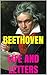 Beethoven's Letters. Beethoven as Revealed in His Own Words. The Life of Beethoven
