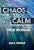 Chaos to Calm: Fulfilling Life's Purpose Through True Worship