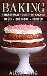 Baking: The Ultimate Guide To Baking – Baking Recipes – Baking Cookbooks – Baking Basics (The Baking Bible Book 1)