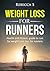 Weight loss for runners: Health and Fitness, guide to run for weight loss, tips for runners(strength training, run for your life, run to lose)