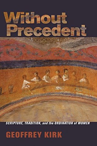 Without Precedent: Scripture, Tradition, and the Ordination of Women (Kindle Edition)