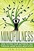Mindfulness: How to Find Your Authentic Self through Mindfulness Meditation