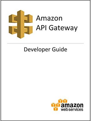 Amazon API Gateway Developer Guide (Kindle Edition)