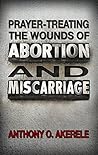 Prayer-Treating the Wounds of Abortion and Miscarriage Prayer-Treating the Wounds of Abortion and Miscarriage