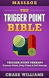 Massage: The Trigger Point Bible: Trigger Point Therapy: Pressure Points, Deep Tissue & Self Massage (Hip Flexors, Acupuncture, Acupressure, Massage Therapy, Foam Roller, Back Pain, Neck Pain)