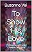 To Show His Love: Fellowship with God Changes Everything (To Show His Love Series Book 1)