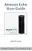 Amazon Echo User Guide: Ultimate Guide to your Amazon Echo