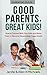 Parenting Rules: Good Parents, Great Kids!: How to Connect With Your Kids and Raise Them to Become Responsible, Happy Adults