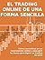 EL TRADING ONLINE DE UNA FORMA SENCILLA. Cómo convertirse en un inversionista online y descubrir las bases para lograr un trading de éxito (Spanish Edition)