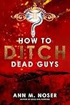 How to Ditch Dead Guys by Ann M. Noser