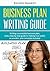 Business plan writing guide : For Startups and Entrepreneurs: Writing a successful Business Plan, and a Step by Step Guide to making it as useful as possible, Plan Template included