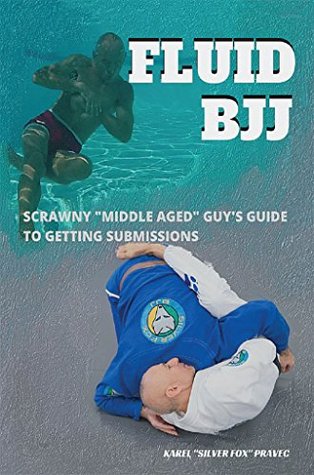 Fluid BJJ: Scrawny "Middle Aged" Guy's Guide to Getting Submissions (Kindle Edition)
