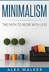 Minimalism: The Path to More With Less (Learn how to simplify, declutter, reduce stress, find happiness, and live a meaningful life) (simplify, declutter, ... happiness, and live a meaningful life,)