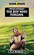 Patrick of Ireland: The Boy Who Forgave