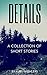 Details: A Collection of Short Stories